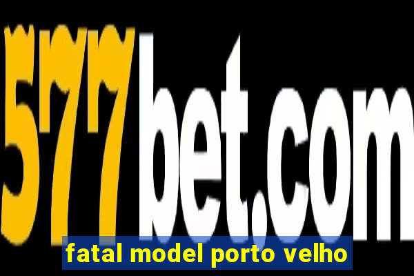 fatal model porto velho